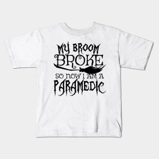 My Broom Broke So Now I Am A Paramedic - Halloween print Kids T-Shirt